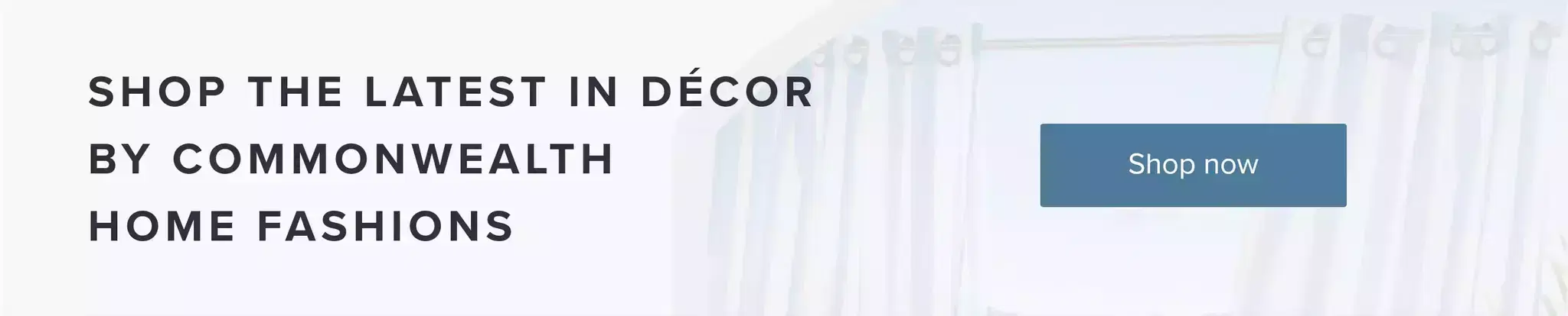 SHOP THE LATEST IN DÉCOR BY COMMONWEALTH HOME FASHIONS